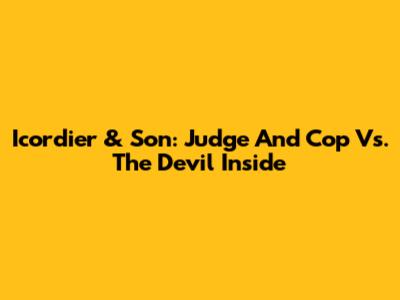 Icordier & Son: Judge And Cop Vs. The Devil Inside