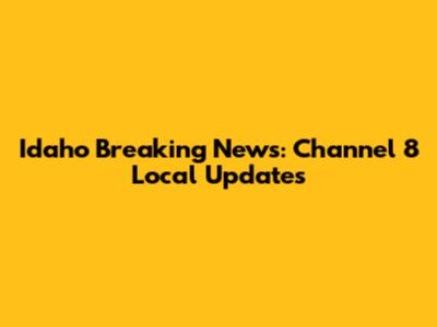 Idaho Breaking News: Channel 8 Local Updates