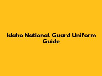 Idaho National Guard Uniform Guide