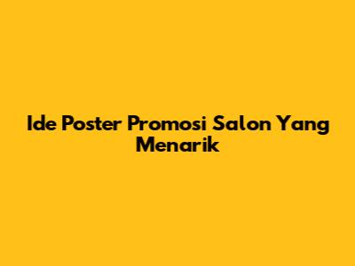 Ide Poster Promosi Salon Yang Menarik
