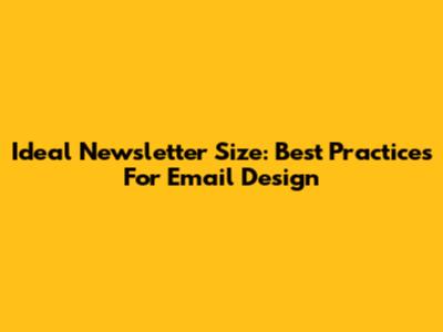 Ideal Newsletter Size: Best Practices For Email Design