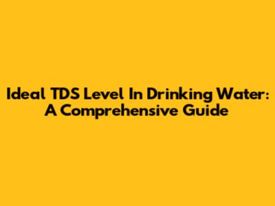 Ideal TDS Level In Drinking Water: A Comprehensive Guide