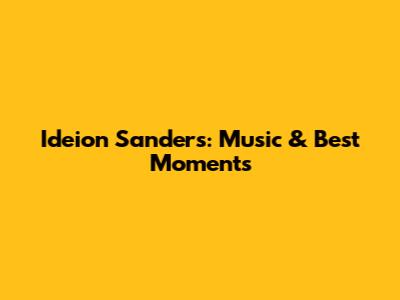 Ideion Sanders: Music & Best Moments