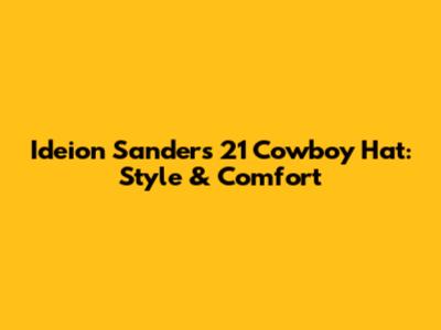 Ideion Sanders 21 Cowboy Hat: Style & Comfort