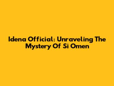 Idena Official: Unraveling The Mystery Of Si Omen