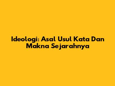 Ideologi: Asal Usul Kata Dan Makna Sejarahnya
