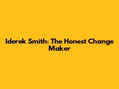 Iderek Smith: The Honest Change Maker