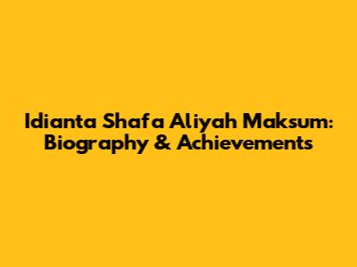 Idianta Shafa Aliyah Maksum: Biography & Achievements
