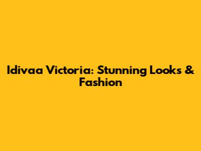 Idivaa Victoria: Stunning Looks & Fashion
