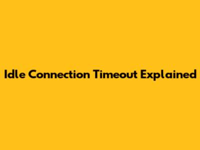 Idle Connection Timeout Explained