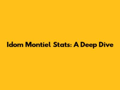 Idom Montiel Stats: A Deep Dive
