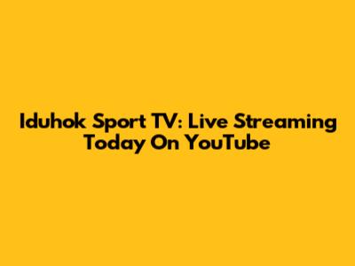 Iduhok Sport TV: Live Streaming Today On YouTube