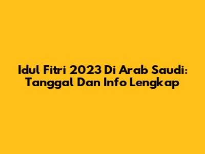 Idul Fitri 2023 Di Arab Saudi: Tanggal Dan Info Lengkap