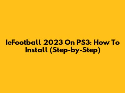IeFootball 2023 On PS3: How To Install (Step-by-Step)