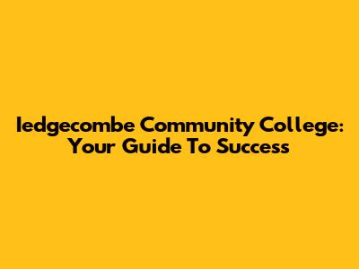 Iedgecombe Community College: Your Guide To Success