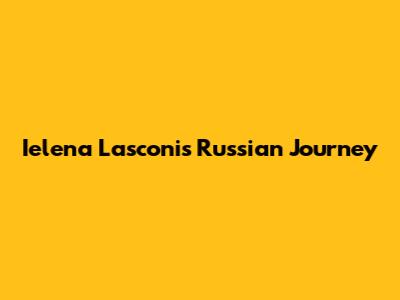 Ielena Lasconi's Russian Journey