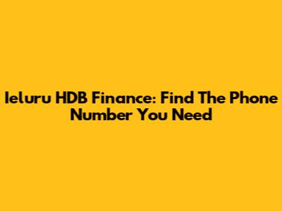 Ieluru HDB Finance: Find The Phone Number You Need