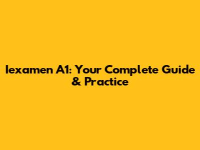 Iexamen A1: Your Complete Guide & Practice