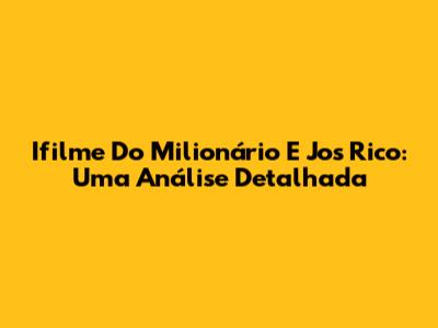 Ifilme Do Milionário E Jos Rico: Uma Análise Detalhada