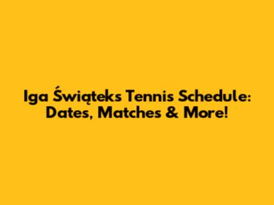 Iga Świątek's Tennis Schedule: Dates, Matches & More!