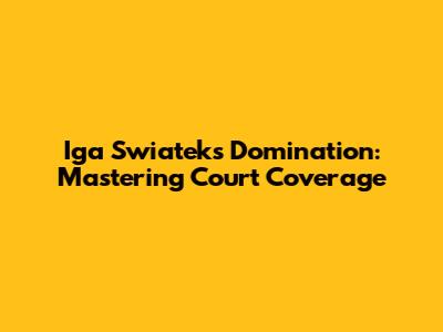 Iga Swiatek's Domination: Mastering Court Coverage
