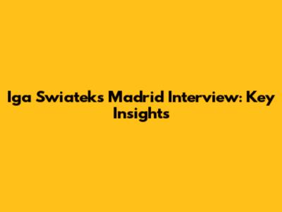 Iga Swiatek's Madrid Interview: Key Insights