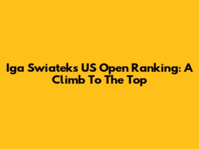 Iga Swiatek's US Open Ranking: A Climb To The Top
