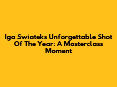 Iga Swiatek's Unforgettable Shot Of The Year: A Masterclass Moment