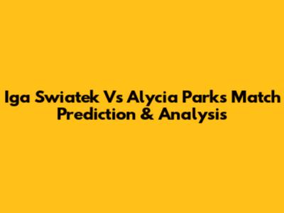 Iga Swiatek Vs Alycia Parks Match Prediction & Analysis