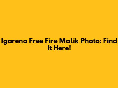 Igarena Free Fire Malik Photo: Find It Here!
