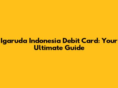 Igaruda Indonesia Debit Card: Your Ultimate Guide