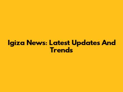 Igiza News: Latest Updates And Trends