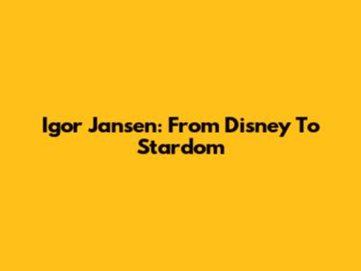 Igor Jansen: From Disney To Stardom