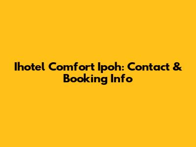 Ihotel Comfort Ipoh: Contact & Booking Info