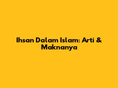 Ihsan Dalam Islam: Arti & Maknanya