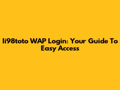 Ii98toto WAP Login: Your Guide To Easy Access