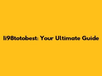 Ii98totobest: Your Ultimate Guide
