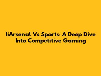 IiArsenal Vs Sports: A Deep Dive Into Competitive Gaming