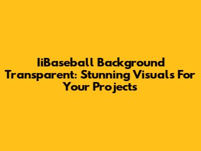 IiBaseball Background Transparent: Stunning Visuals For Your Projects