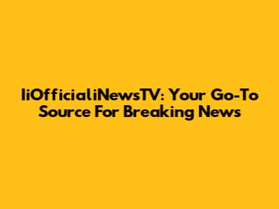 IiOfficialiNewsTV: Your Go-To Source For Breaking News
