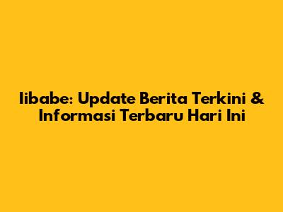 Iibabe: Update Berita Terkini & Informasi Terbaru Hari Ini