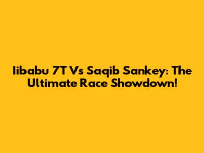 Iibabu 7T Vs Saqib Sankey: The Ultimate Race Showdown!