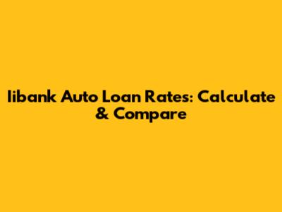 Iibank Auto Loan Rates: Calculate & Compare
