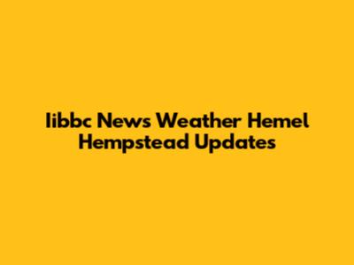 Iibbc News Weather Hemel Hempstead Updates