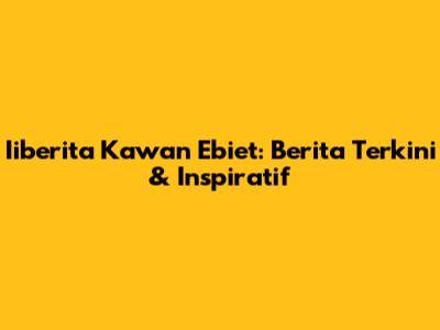 Iiberita Kawan Ebiet: Berita Terkini & Inspiratif