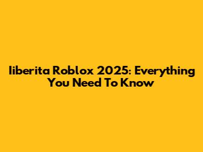 Iiberita Roblox 2025: Everything You Need To Know