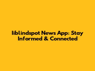 Iiblindspot News App: Stay Informed & Connected