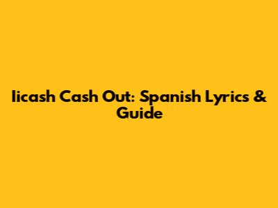Iicash Cash Out: Spanish Lyrics & Guide