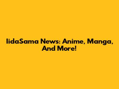 IidaSama News: Anime, Manga, And More!
