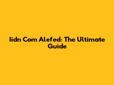 Iidn Com Alefed: The Ultimate Guide
